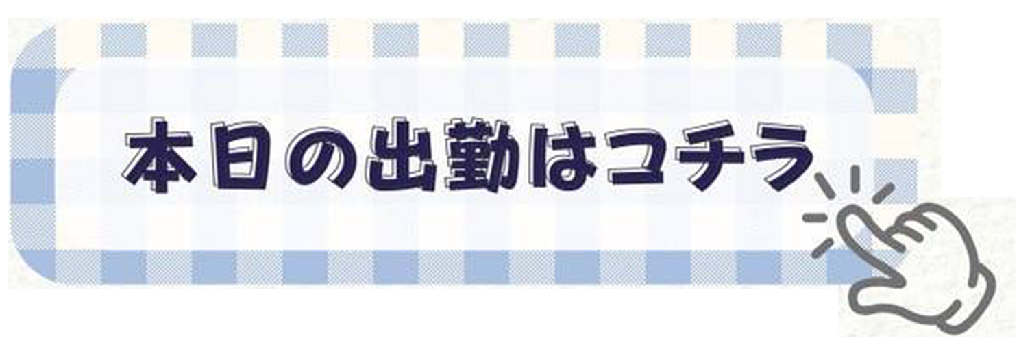 本日の出勤はコチラ